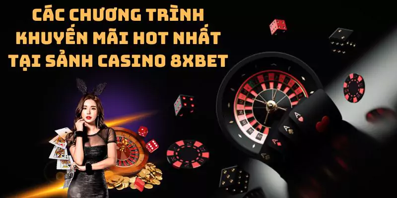 Các chương trình khuyến mãi hot nhất tại sảnh casino 8xbet